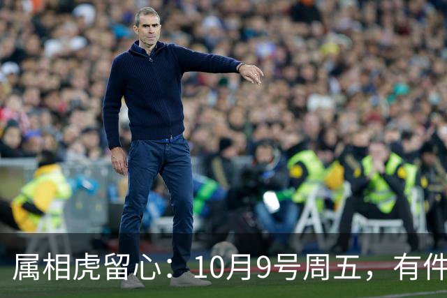属相虎留心：10月9号周五，有件重要事要“落”到你身上