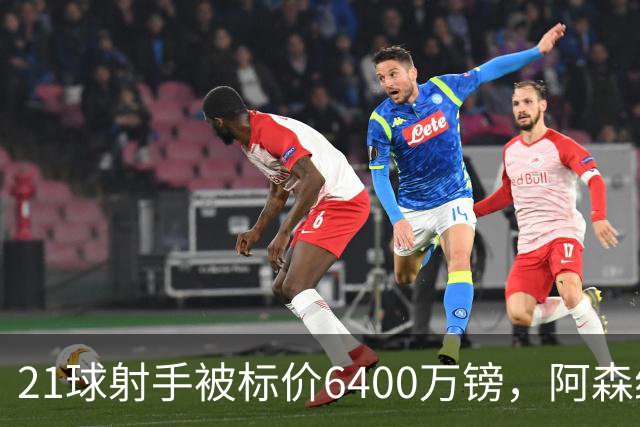 21球射手被标价6400万镑，阿森纳这是要卖还是要留？